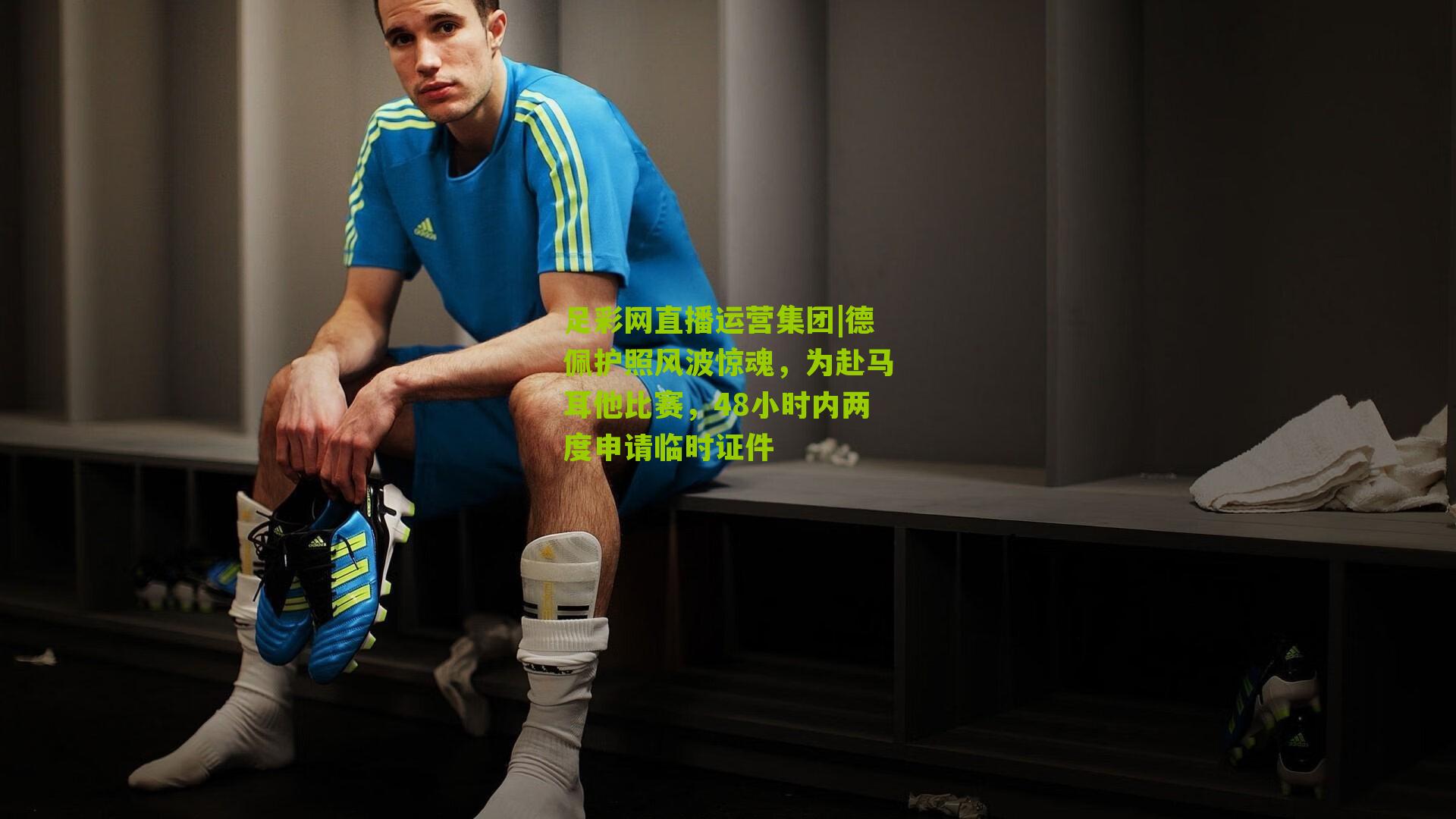 德佩护照风波惊魂，为赴马耳他比赛，48小时内两度申请临时证件