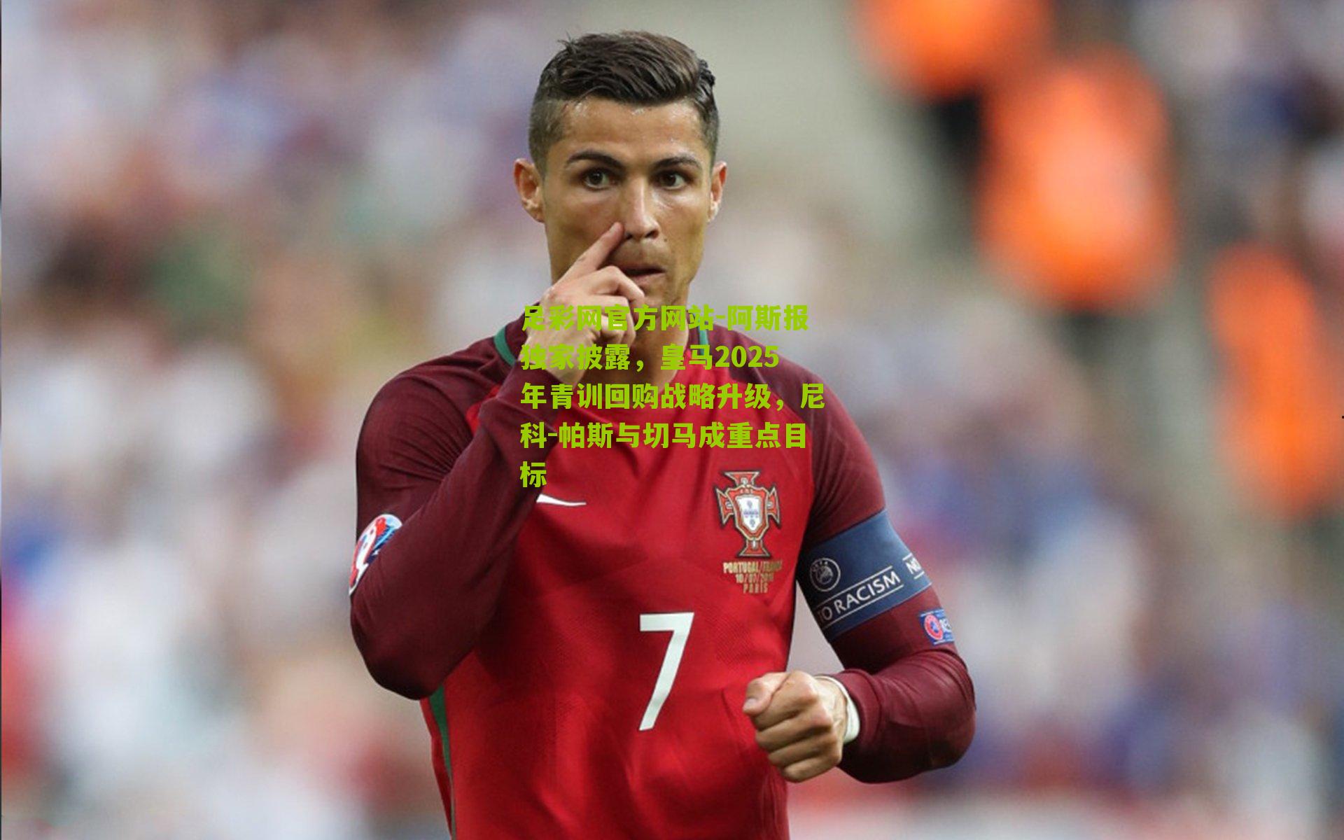 足彩网官方网站-阿斯报独家披露，皇马2025年青训回购战略升级，尼科-帕斯与切马成重点目标