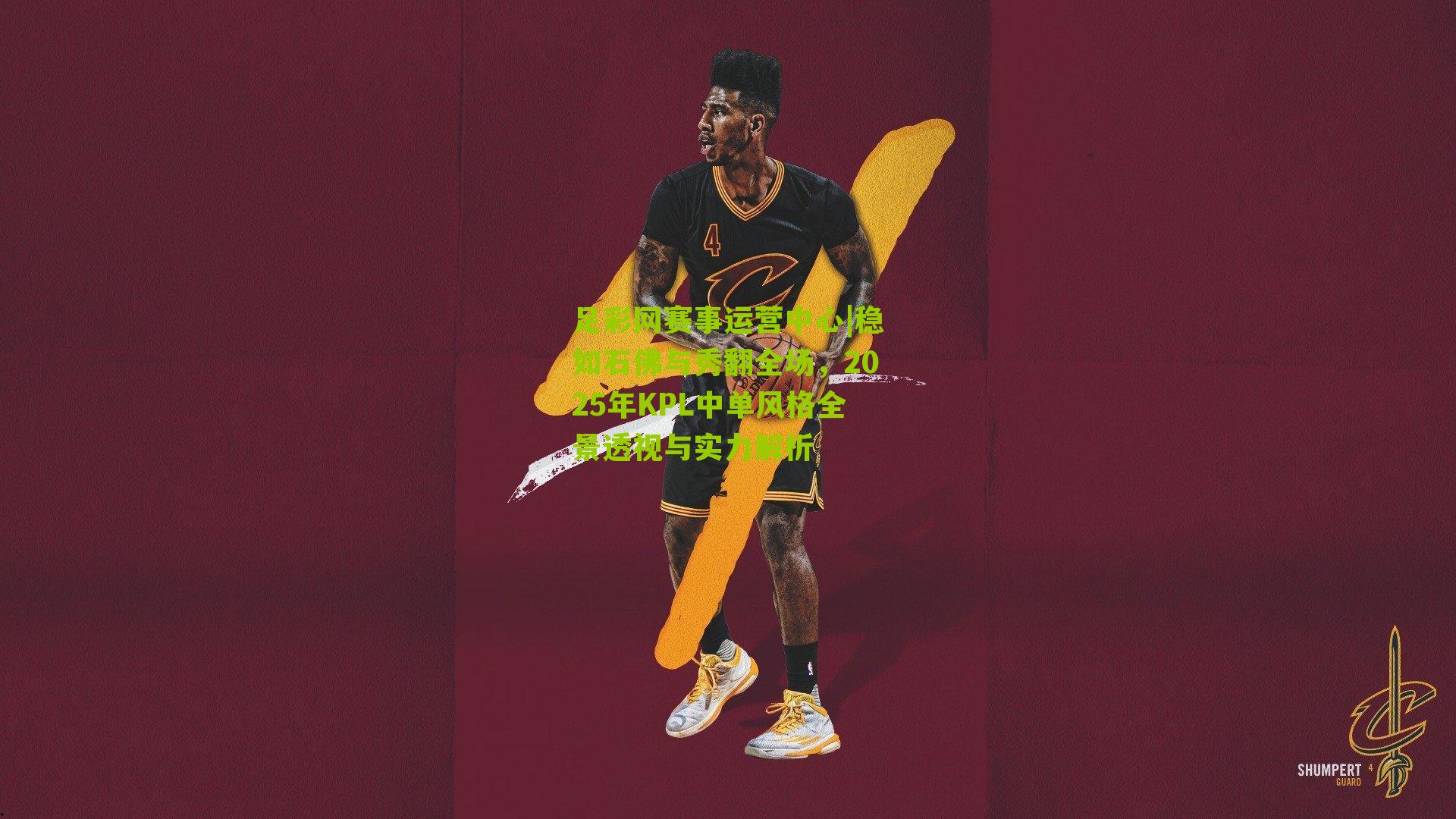 足彩网赛事运营中心|稳如石佛与秀翻全场，2025年KPL中单风格全景透视与实力解析